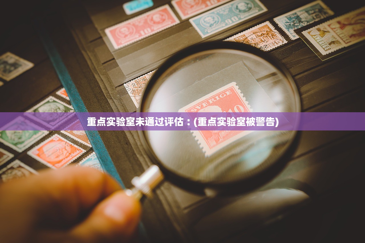重点实验室未通过评估︰(重点实验室被警告)
